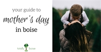 Your Guide to Mother's Day in Boise
