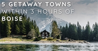 Idaho's 5 Best Getaway Towns Within 3 Hours of Boise