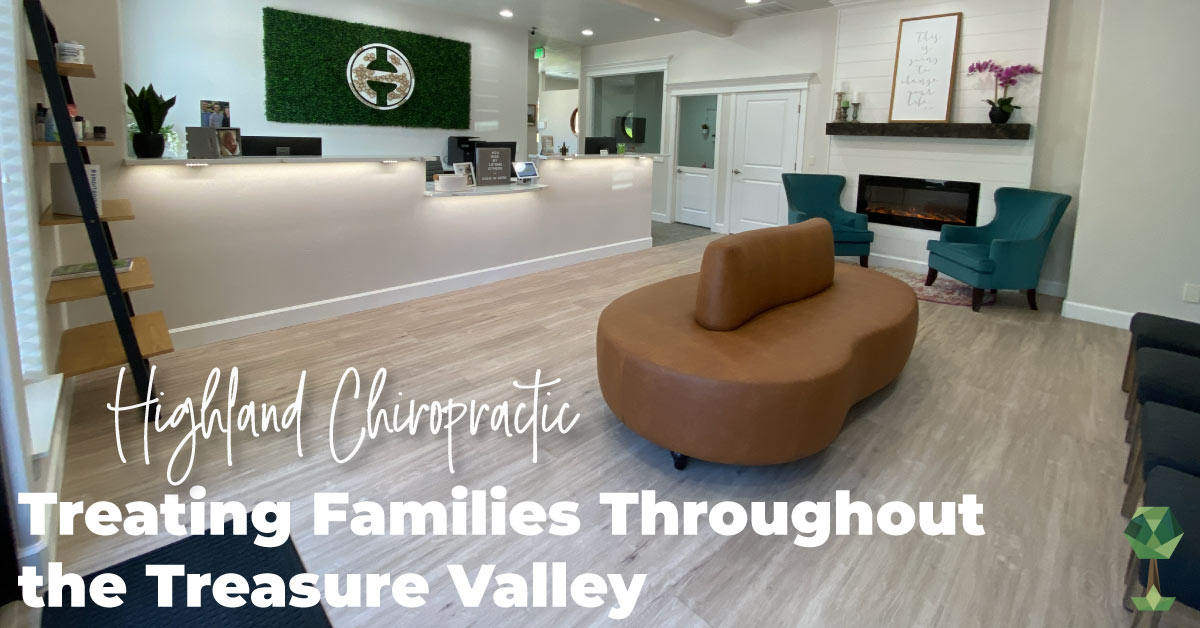 Highland Chiropractic Treating Families Throughout the Treasure Valley; Specializing in Pediatric Chiropractic